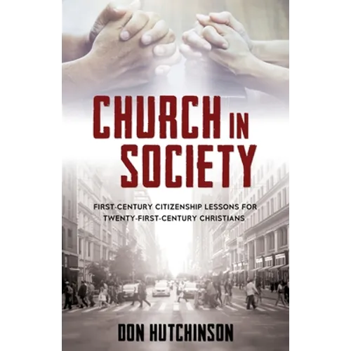 Church in Society: First-Century Citizenship Lessons for Twenty-First-Century Christians