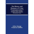 The History and Romance of Crime: Early French Prisons Le Grand and Le Petit Châtelets; Vincennes; The Bastile; Loches; The Galleys; Revolutionary Pri