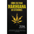 Cómo cultivar marihuana en exteriores: Una guía paso a paso para principiantes en el cultivo de marihuana de alta calidad en exteriors (Spanish Editio