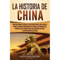 La Historia de China: Una Fascinante Guía de la Historia China, con Eventos Como el Primer Emperador de China, las Conquistas Mongoles de Gengis Kan,