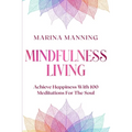 Mindfulness For Beginners: MINDFULNESS LIVING - Achieve Happiness With 100 Meditations For The Soul