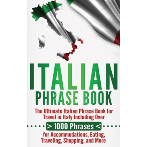 Italian Phrase Book: The Ultimate Italian Phrase Book for Travel in Italy Including Over 1000 Phrases for Accommodations, Eating, Traveling, Shopping,