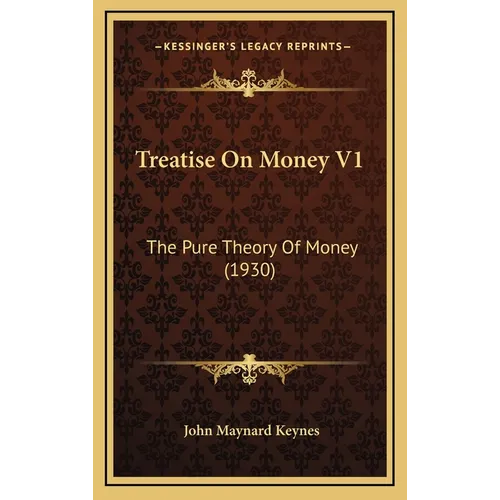 Treatise On Money V1: The Pure Theory Of Money (1930)
