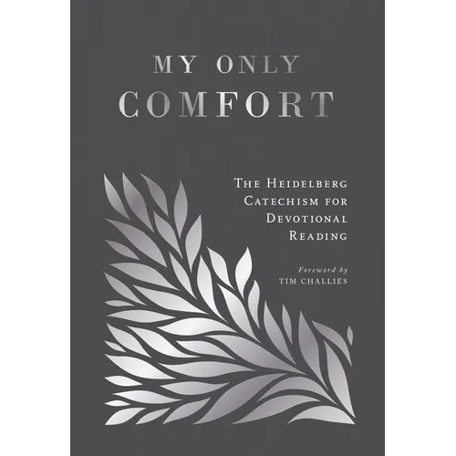 My Only Comfort: The Heidelberg Catechism for Devotional Reading