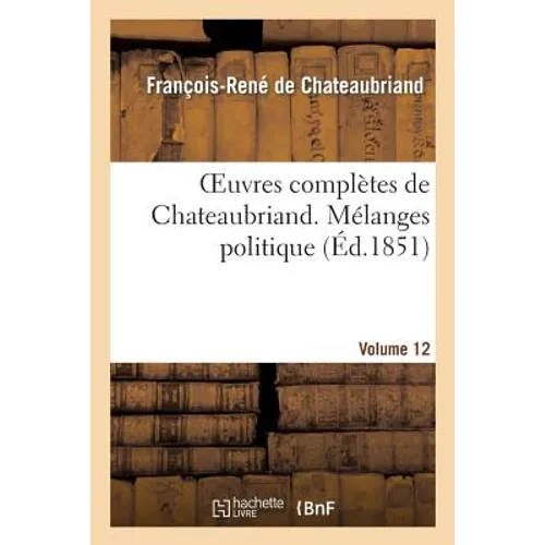 Oeuvres Complètes de Chateaubriand. Volume 12. Mélanges Politiques