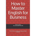 How to Master English for Business: The definitive guide for 2nd language English speakers