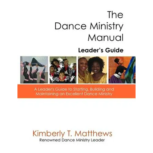 The Dance Ministry Manual - Leader's Guide: A Leader's Guide to Starting and Maintaining an Excellent Dance Ministry