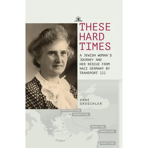 These Hard Times: A Jewish Woman's Rescue from Nazi Germany by Transport 222