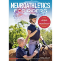 Neuroathletics for Riders: Innovative Exercises That Train Your Brain and Change Your Nervous System for Optimal Health and Peak Performance