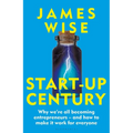 Start-Up Century: Why We're All Becoming Entrepreneurs - And How to Make It Work for Everyone