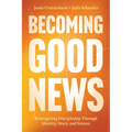 Becoming Good News: Reimagining Discipleship Through Identity, Story, and Science