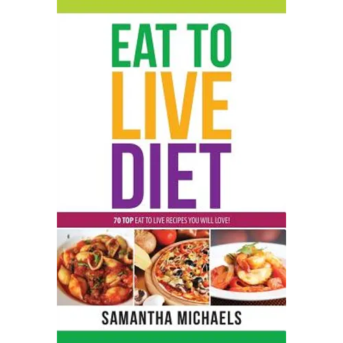 Eat to Live Diet Reloaded: 70 Top Eat to Live Recipes You Will Love !