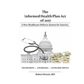 The Informed Health Plan Act of 2017: Deluxe Color Edition: A New Healthcare Delivery System For America