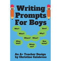 Writing Prompts For Boys: An "A+ Teacher Design" to motivate boys to write for homeschoolers and teachers. Targeting Grade 1, Grade 2 & Grade 3.