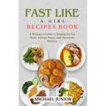 Fast Like a Girl Recipes Book: A Woman's Guide to Fasting for Fat Burn, Energy Boost, and Hormone Balance
