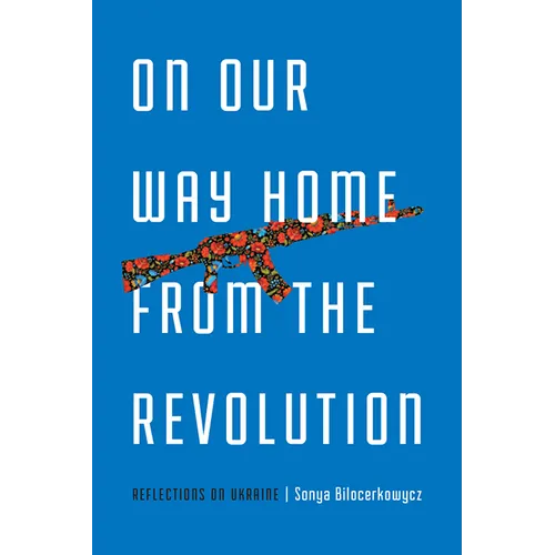 On Our Way Home from the Revolution: Reflections on Ukraine