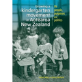 Growing a kindergarten movement in Aotearoa New Zealand: Its peoples, purposes and politics
