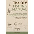 The DIY Fishing Manual: DIY Fishing Gear for Saltwater and Freshwater including Pole Fishing, Spinning, Light Rock Fishing and Tenkara - Let's Build F