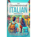 The Comprehensive Italian Phrasebook: 2000+ Words and Easy Phrases, Exteded list of scenarios, Behavioral Tips, and Situational Advice