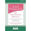 Adult Daughters of Narcissistic Mothers: Quiet the Critical Voice in Your Head, Heal Self-Doubt, and Live the Life You Deserve (16pt Large Print Editi