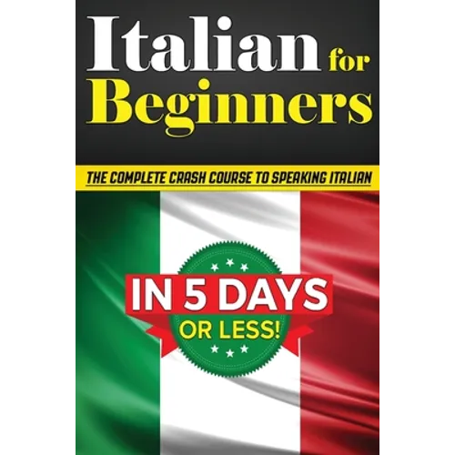 Italian for Beginners: The COMPLETE Crash Course to Speaking Basic Italian in 5 DAYS OR LESS! (Learn to Speak Italian, How to Speak Italian, How to Le