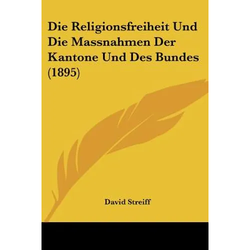 Die Religionsfreiheit Und Die Massnahmen Der Kantone Und Des Bundes (1895)