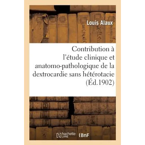 Contribution À l'Étude Clinique Et Anatomo-Pathologique de la Dextrocardie Sans Hétérotacie