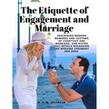 The Etiquette of Engagement and Marriage - Describing Modern Manners and Customs of Courtship and Marriage, and giving Full Details regarding the Wedd