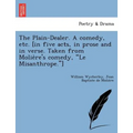 The Plain-Dealer. a Comedy, Etc. [In Five Acts, in Prose and in Verse. Taken from Molie Re's Comedy, "Le Misanthrope."]