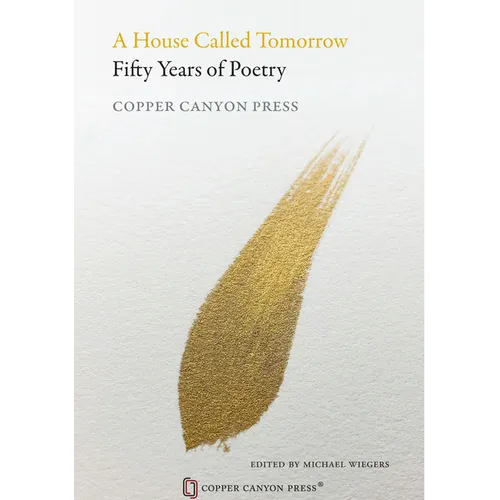A House Called Tomorrow: Fifty Years of Poetry from Copper Canyon Press