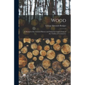 Wood: A Manual of the Natural History and Industrial Applications of the Timber of Commerce
