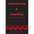 Remembering & Forgetting: A Memoir & Other Pieces of My Life