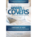 Under the Covers-A Message of Hope: This book dares to go under the covers and beyond the secrets you are keeping.