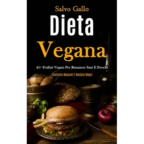 Dieta Vegana: 45+ frullati vegani per rimanere sani e freschi (Costruire muscoli e restare magri)