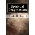 Spiritual Pragmatism: A Practical Approach to Spirit Work in a World Controlled by Ego