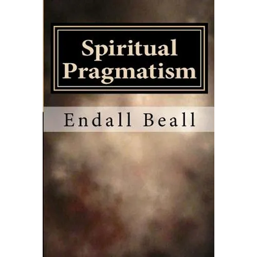 Spiritual Pragmatism: A Practical Approach to Spirit Work in a World Controlled by Ego