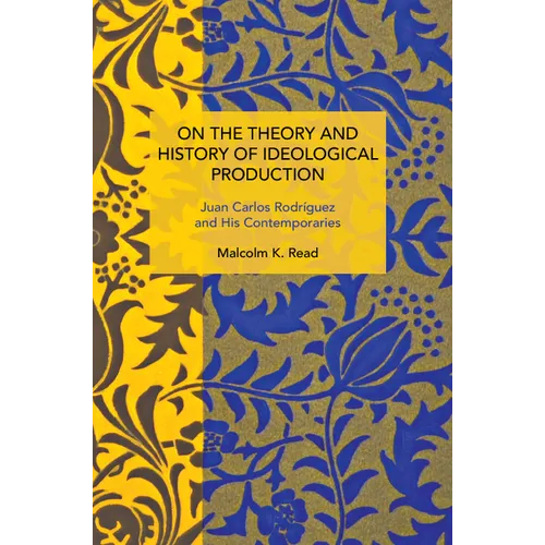 On the Theory and History of Ideological Production: Juan Carlos Rodríguez and His Contemporaries