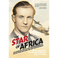 The Star of Africa: The Complete Story of Hans-Joachim Marseille as Told by Those Who Knew Him and Those He Fought