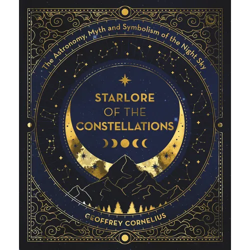 Starlore of the Constellations: The Astronomy, Myth and Symbolism of the Night Sky