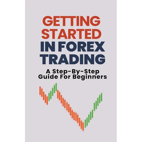 Getting Started In Forex Trading: A Step-By-Step Guide For Beginners