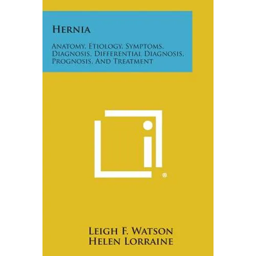 Hernia: Anatomy, Etiology, Symptoms, Diagnosis, Differential Diagnosis, Prognosis, and Treatment