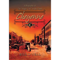 Cheyenne: 1867 to 1903: A Biography of the Magic City of the Plains