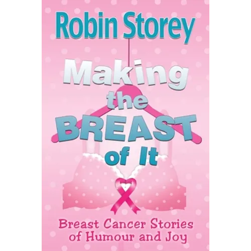 Making The Breast Of It: Breast Cancer Stories of Humour and Joy