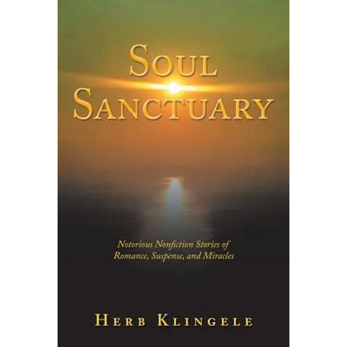 Soul Sanctuary: Notorious Nonfiction Stories of Romance, Suspense, and Miracles