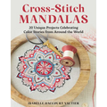 Cross-Stitch Mandalas: 20 Unique Projects Celebrating Color Stories from Around the World
