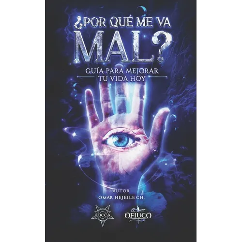 ¿Por Qué Me Va Mal?: Guía Para Mejorar Tu Vida Hoy