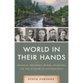 World in Their Hands: Original Thinkers, Doers, Fighters, and the Future of Conservation
