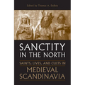 Sanctity in the North: Saints, Lives, and Cults in Medieval Scandinavia