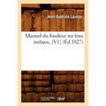 Manuel Du Fondeur Sur Tous Métaux, [V1] (Éd.1827)