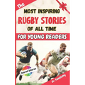 The Most Inspiring Rugby Stories of All Time For Young Readers: 20+ Inspirational Stories, 100+ Rugby Trivia, and a Quiz Chapter: The Ultimate Rugby B